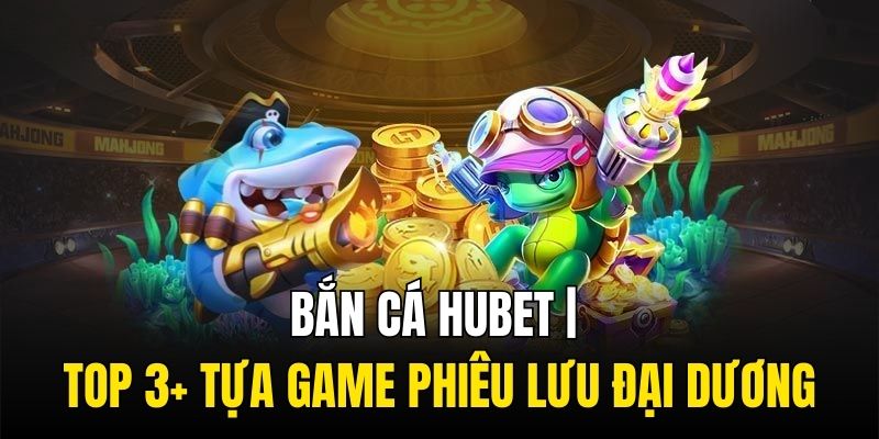 bắn cá hubet